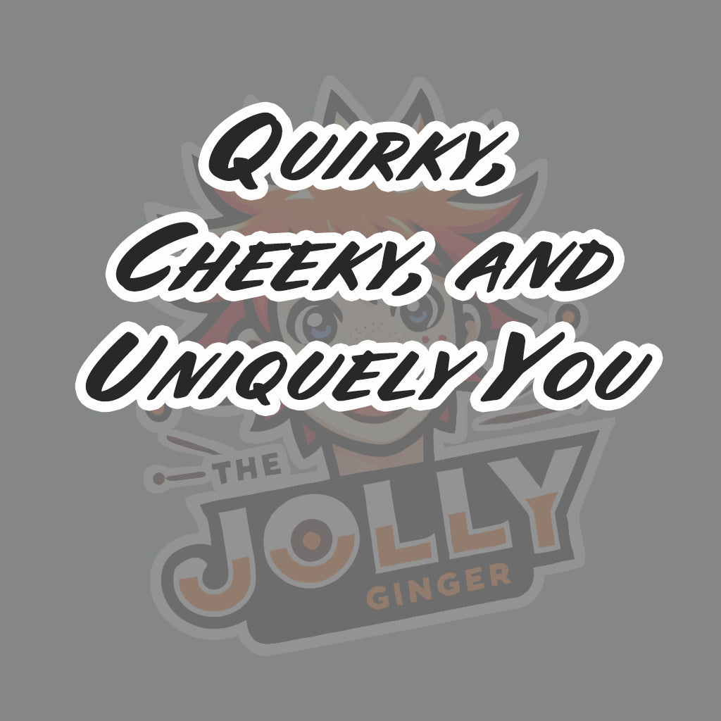Quirky, Cheeky, and Uniquely You.