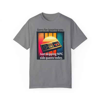 Sorry for Ignoring you Just skipping NPC side quests today - T-Shirt