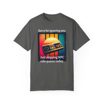 Sorry for Ignoring you Just skipping NPC side quests today - T-Shirt