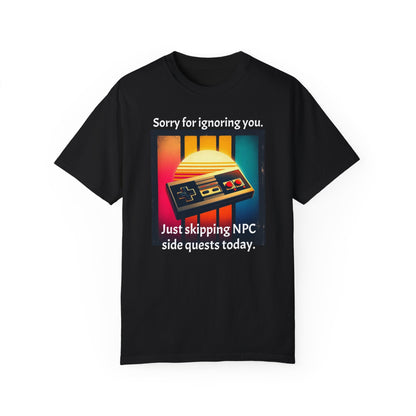 Sorry for Ignoring you Just skipping NPC side quests today - T-Shirt
