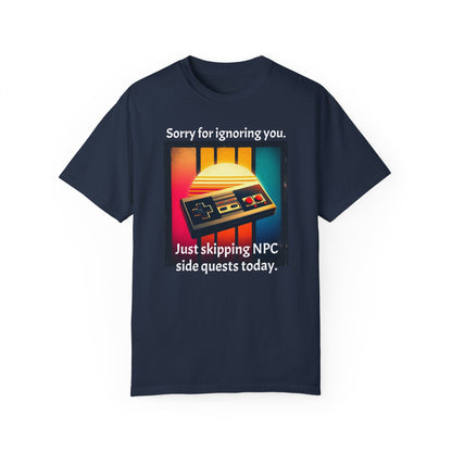 Sorry for Ignoring you Just skipping NPC side quests today - T-Shirt