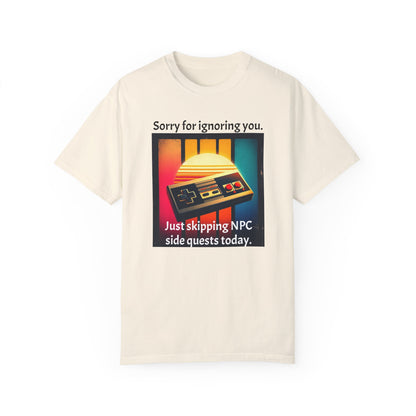 Sorry for Ignoring you Just skipping NPC side quests today - T-Shirt