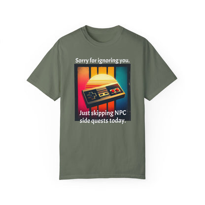 Sorry for Ignoring you Just skipping NPC side quests today - T-Shirt